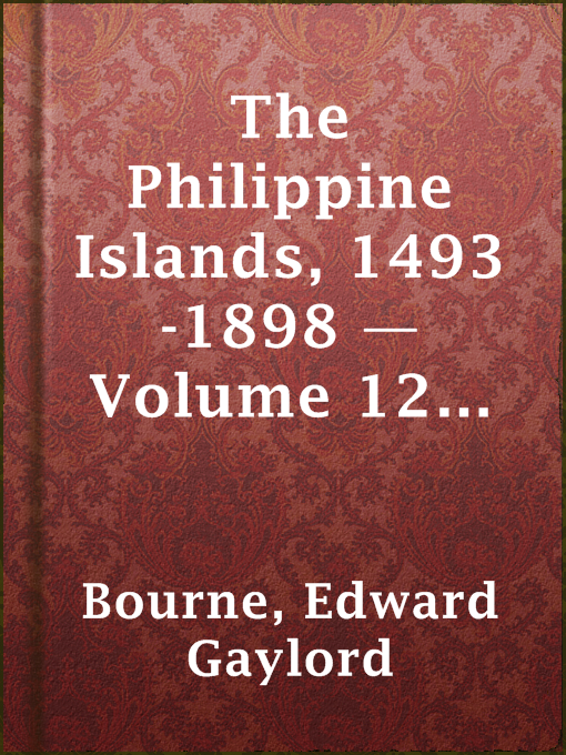 Title details for The Philippine Islands, 1493-1898 — Volume 12 of 55 by Edward Gaylord Bourne - Available